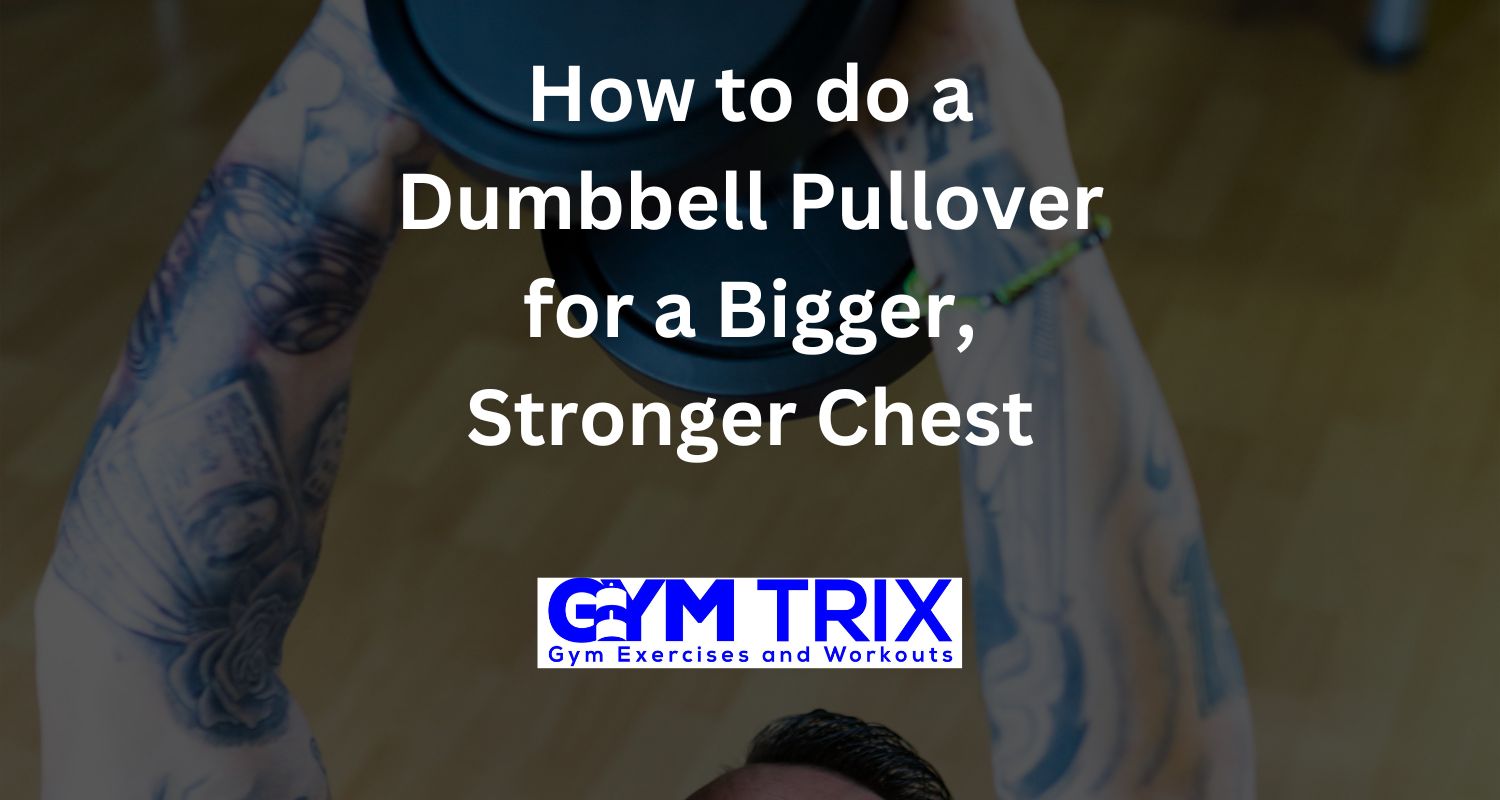 How to do a Dumbbell Pullover for a Bigger, Stronger Chest Gym Trix