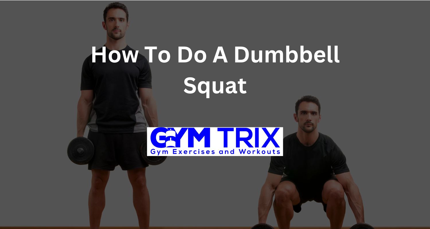 How To Do A Dumbbell Squat Benefits, Proper Form, And Tips Gym Trix