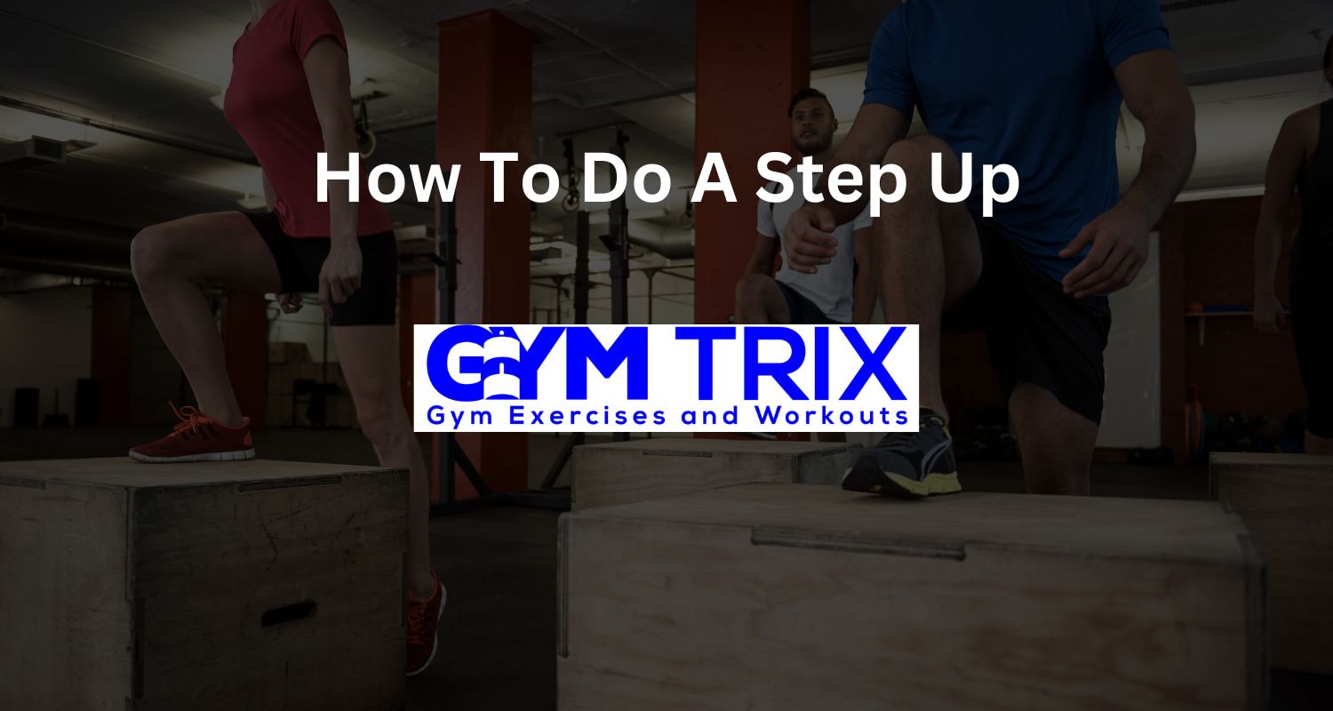 How To Do A Step Up Benefits, Proper Form, And Tips Gym Trix