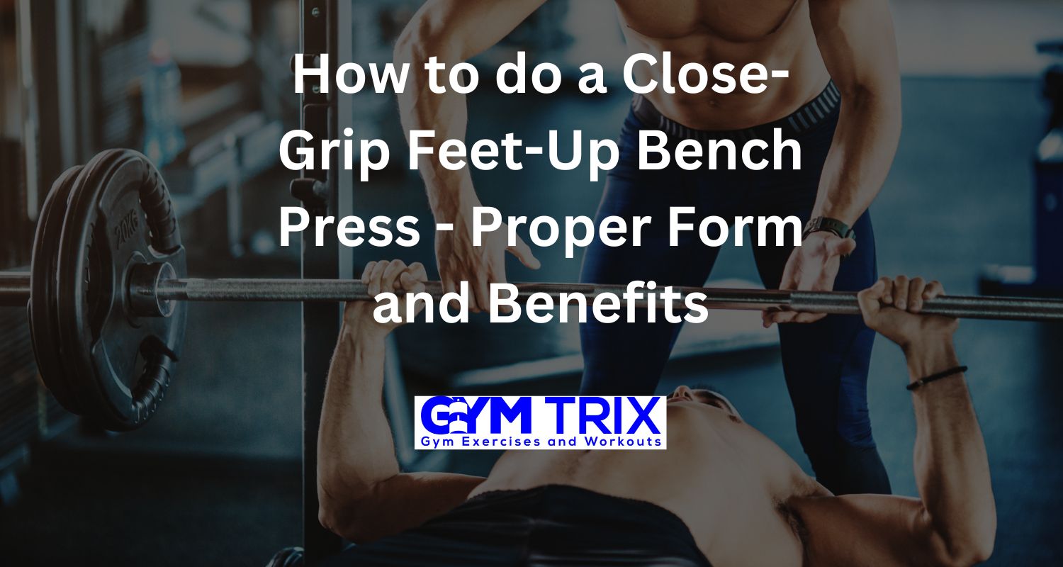 How to do a CloseGrip FeetUp Bench Press Proper Form and Benefits