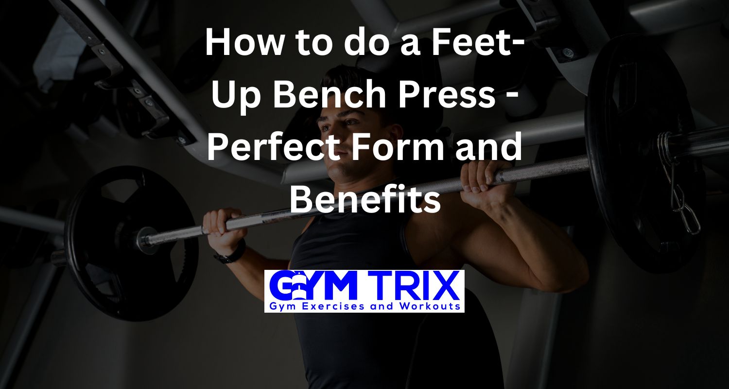 How to do a FeetUp Bench Press Perfect Form and Benefits Gym Trix