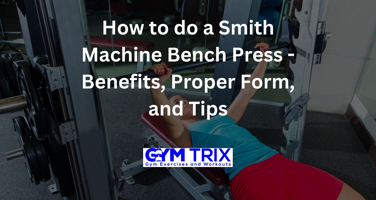 How to do a Smith Machine Bench Press Benefits, Proper Form, and Tips