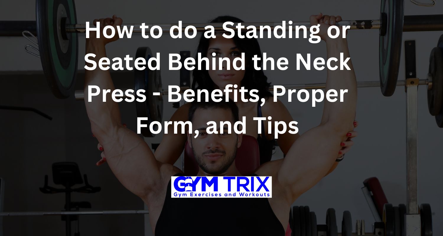 How to do a Standing or Seated Behind the Neck Press Benefits, Proper