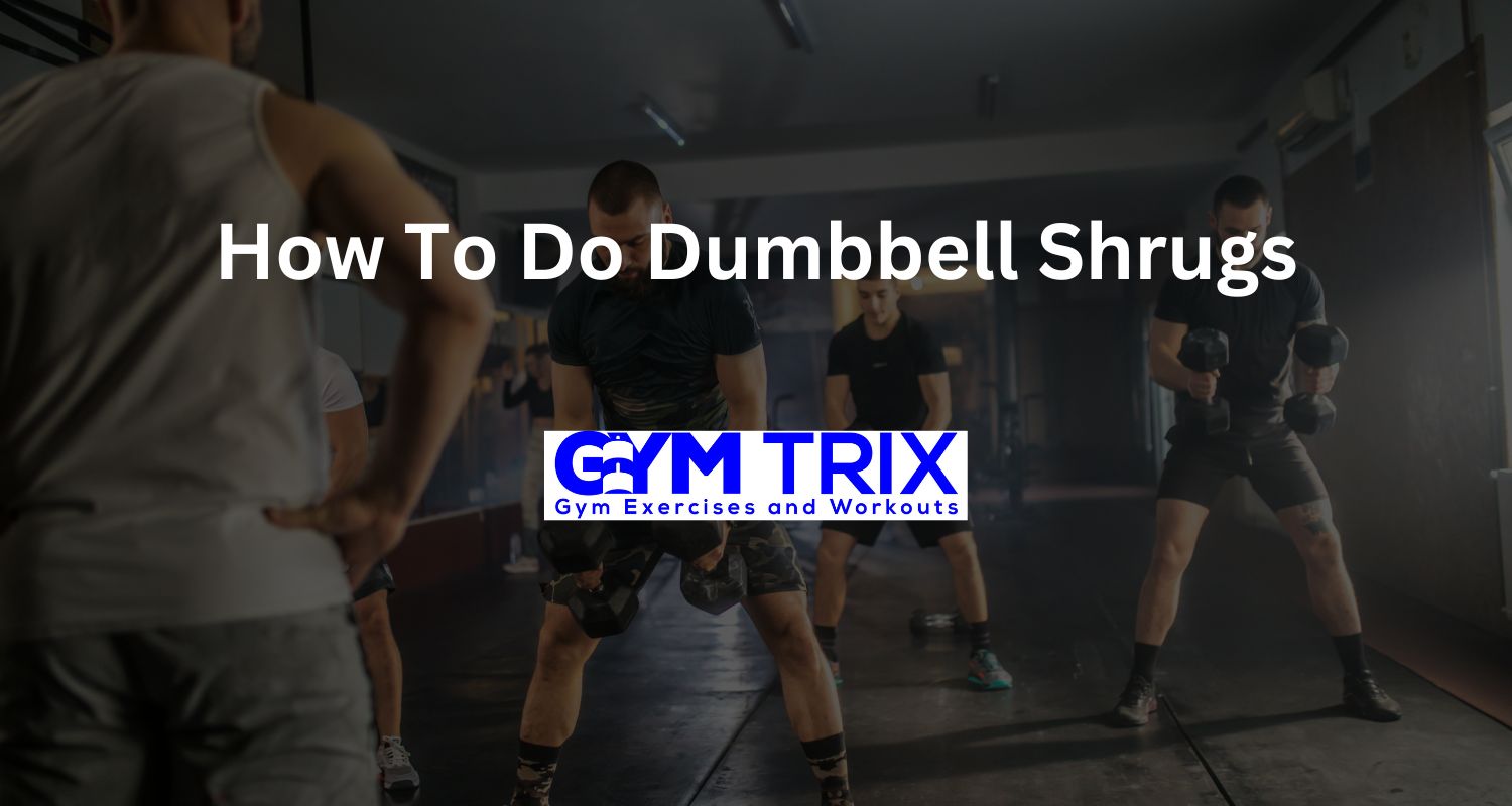 How To Do Dumbbell Shrugs Benefits, Proper Form, And Tips Gym Trix