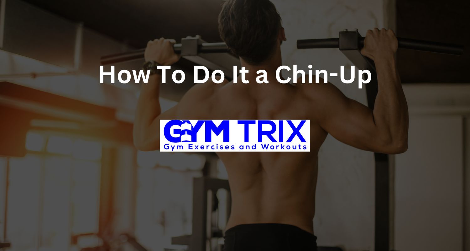 How To Do It a ChinUp Benefits, Proper Form, And Tips Gym Trix