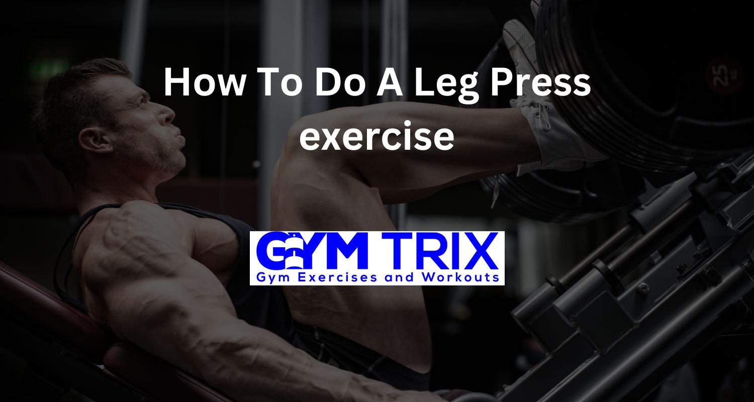 How To Do A Leg Press exercise Benefits, Proper Form, And Tips Gym Trix