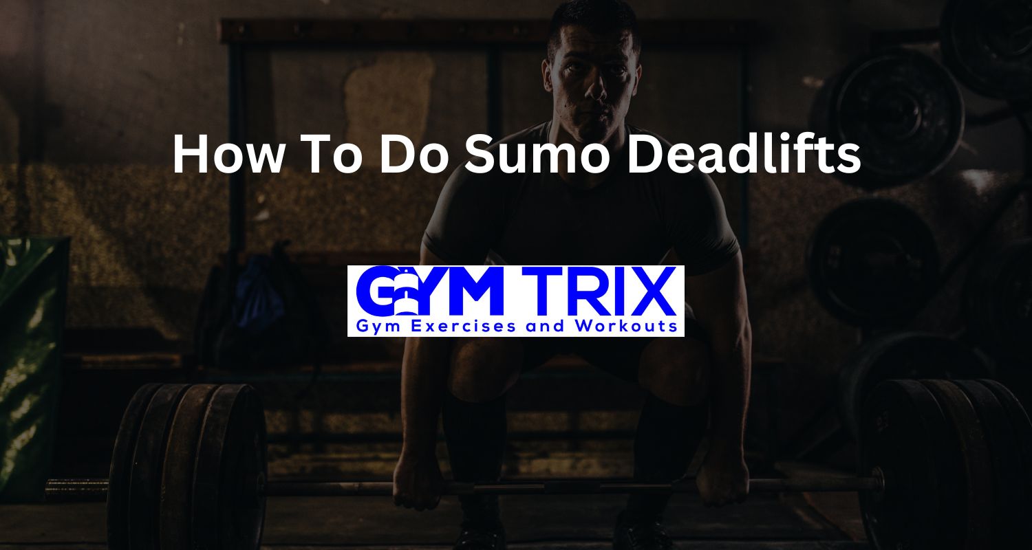 How To Do Sumo Deadlifts Benefits, Proper Form, And Tips Gym Trix