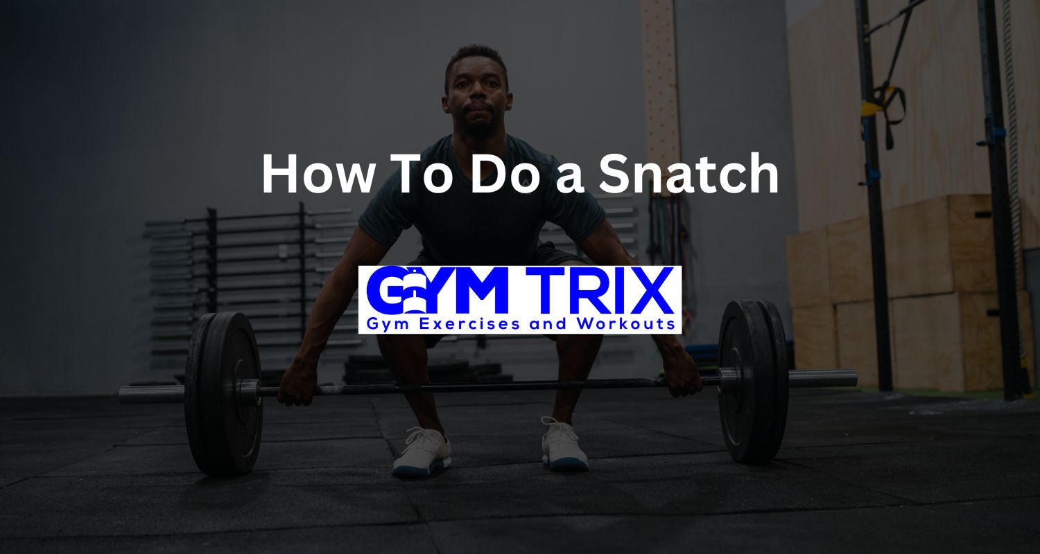 How To Do A Snatch Benefits Proper Form And Tips Gym Trix