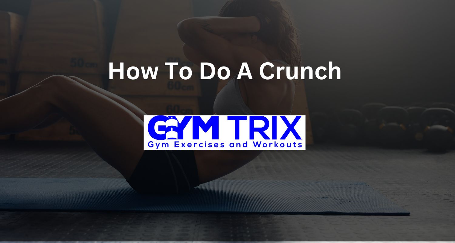 How To Do A Crunch Benefits, Proper Form, And Tips Gym Trix