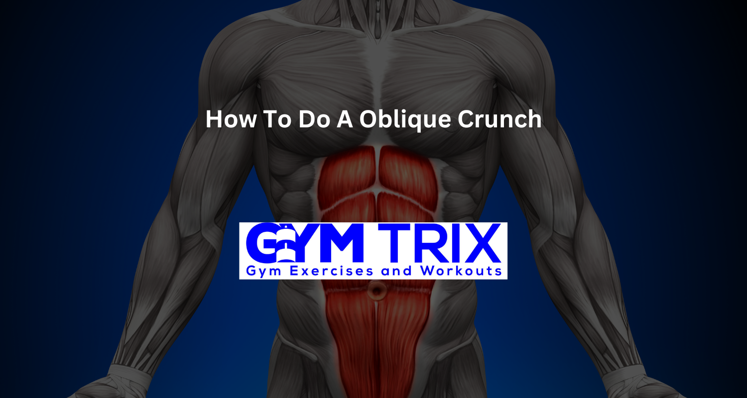 How To Do A Oblique Crunch Benefits, Proper Form, And Tips Gym Trix